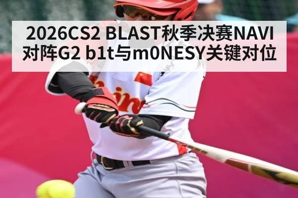 2026CS2 BLAST秋季决赛NAVI对阵G2 b1t与m0NESY关键对位